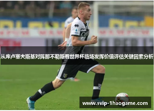 从库卢塞夫斯基对阵那不勒斯看世界杯临场发挥价值评估关键因素分析