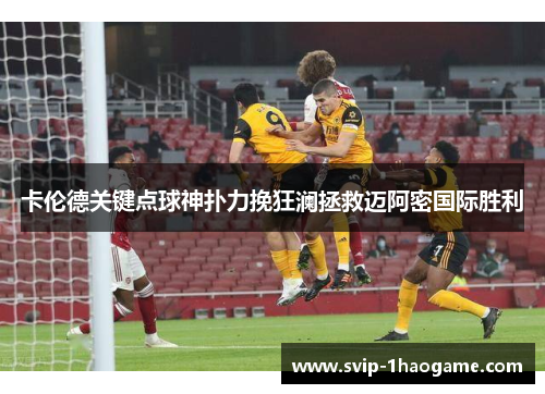 卡伦德关键点球神扑力挽狂澜拯救迈阿密国际胜利 卡伦德关键点球神扑力挽狂澜拯救迈阿密国际胜利