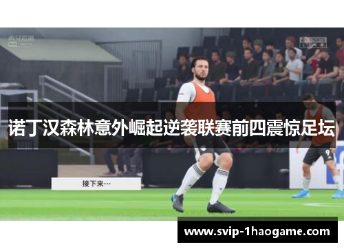诺丁汉森林意外崛起逆袭联赛前四震惊足坛 诺丁汉森林意外崛起逆袭联赛前四震惊足坛
